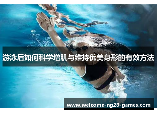 游泳后如何科学增肌与维持优美身形的有效方法