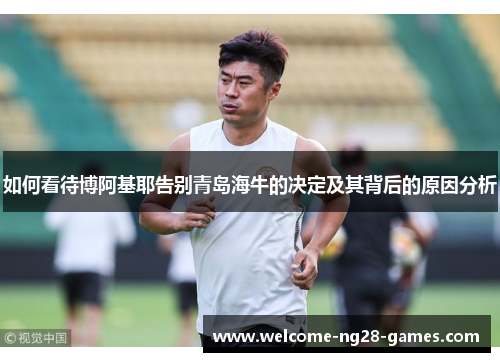 如何看待博阿基耶告别青岛海牛的决定及其背后的原因分析