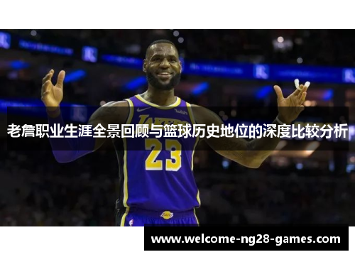 老詹职业生涯全景回顾与篮球历史地位的深度比较分析