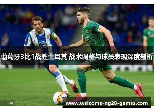 葡萄牙3比1战胜土耳其 战术调整与球员表现深度剖析